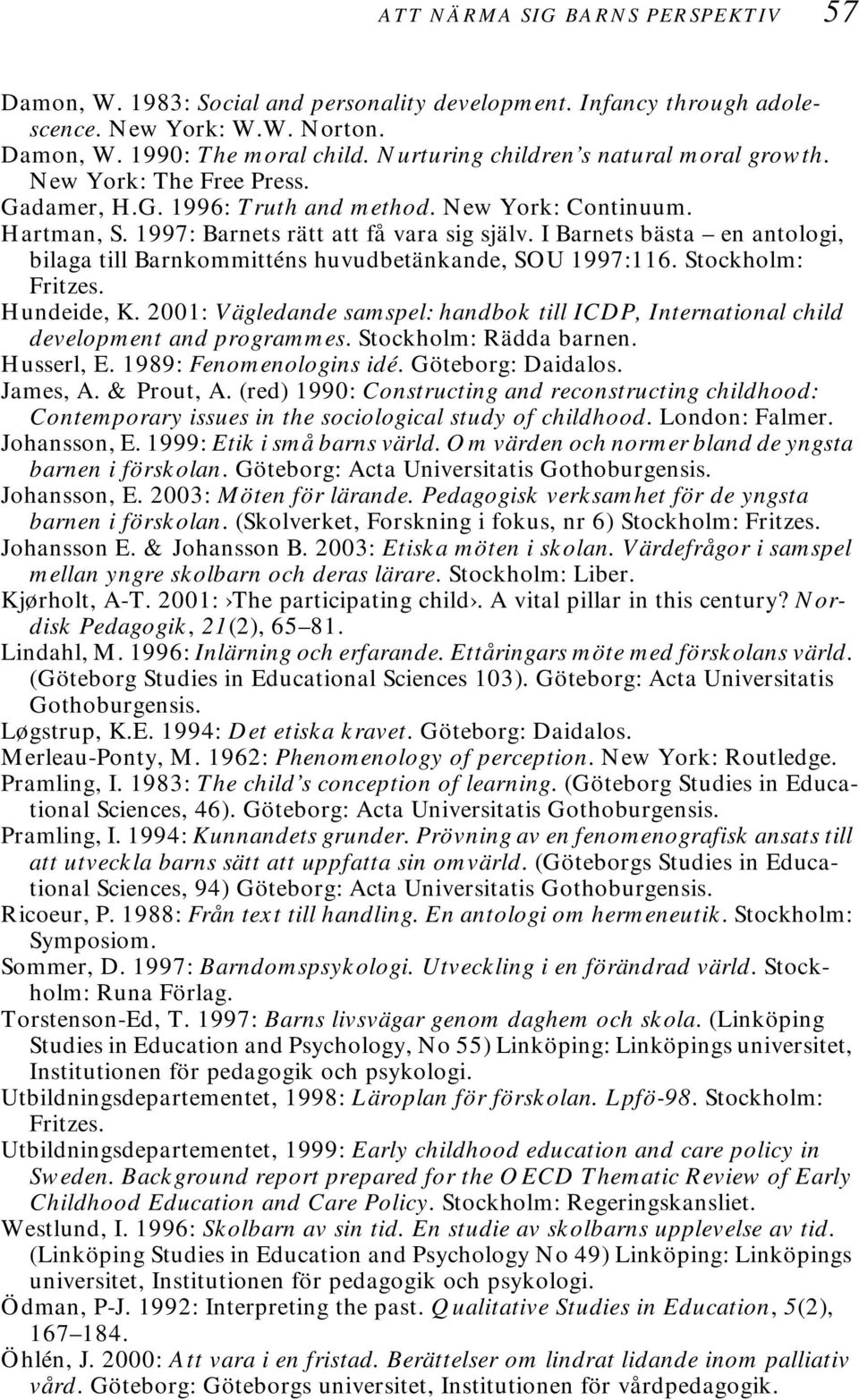 I Barnets bästa en antologi, bilaga till Barnkommitténs huvudbetänkande, SOU 1997:116. Stockholm: Fritzes. Hundeide, K.