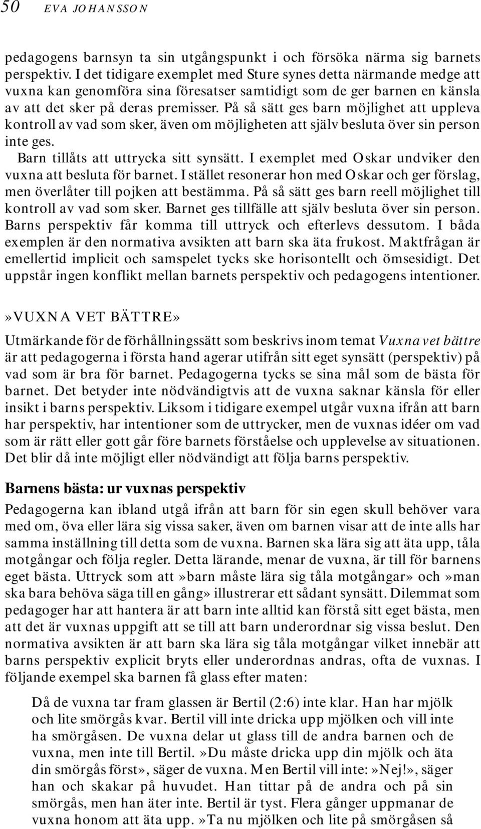 På så sätt ges barn möjlighet att uppleva kontroll av vad som sker, även om möjligheten att själv besluta över sin person inte ges. Barn tillåts att uttrycka sitt synsätt.