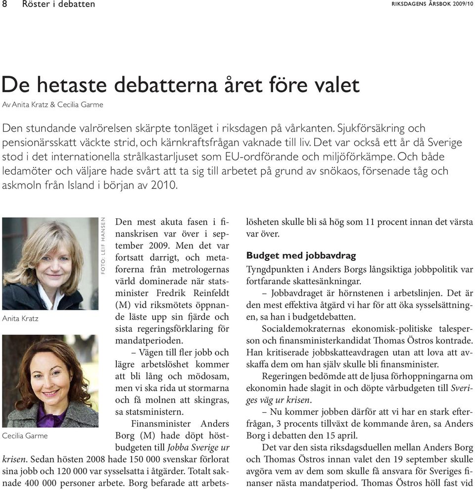 Det var också ett år då Sverige stod i det internationella strålkastarljuset som EU-ordförande och miljöförkämpe.