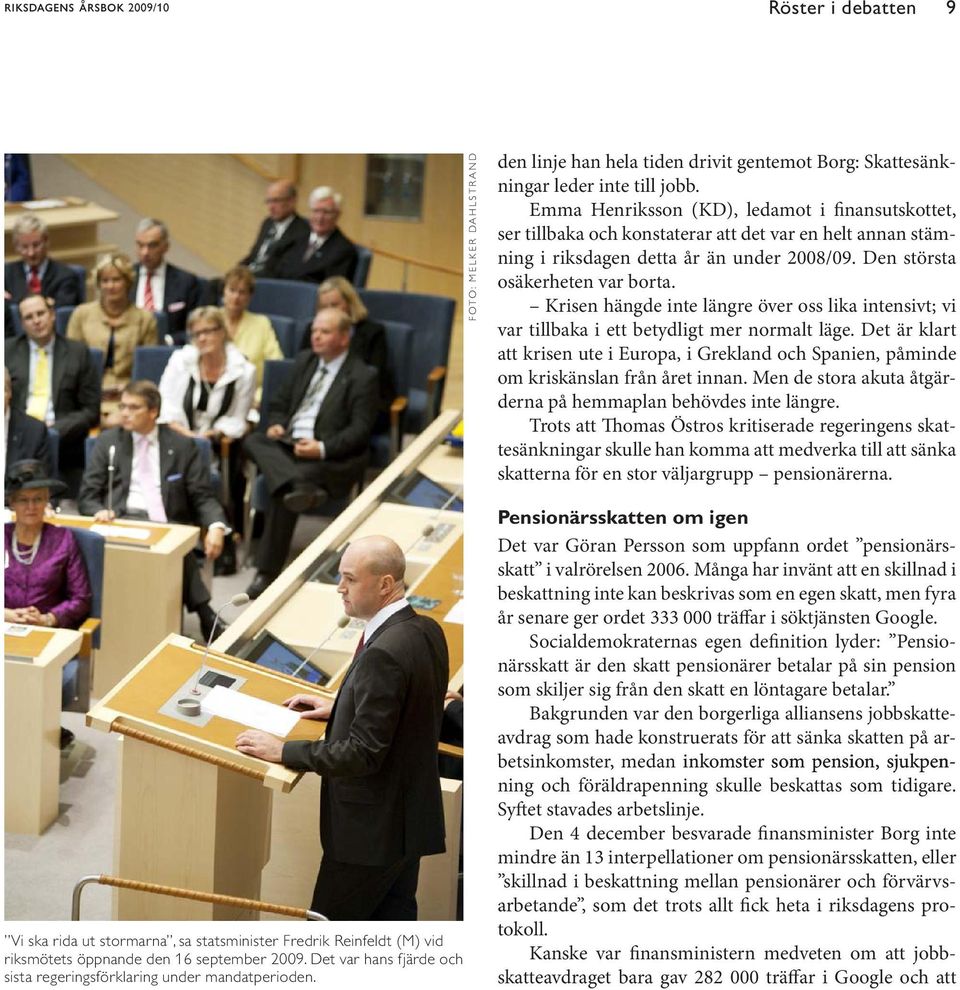 Krisen hängde inte längre över oss lika intensivt; vi var tillbaka i ett betydligt mer normalt läge.