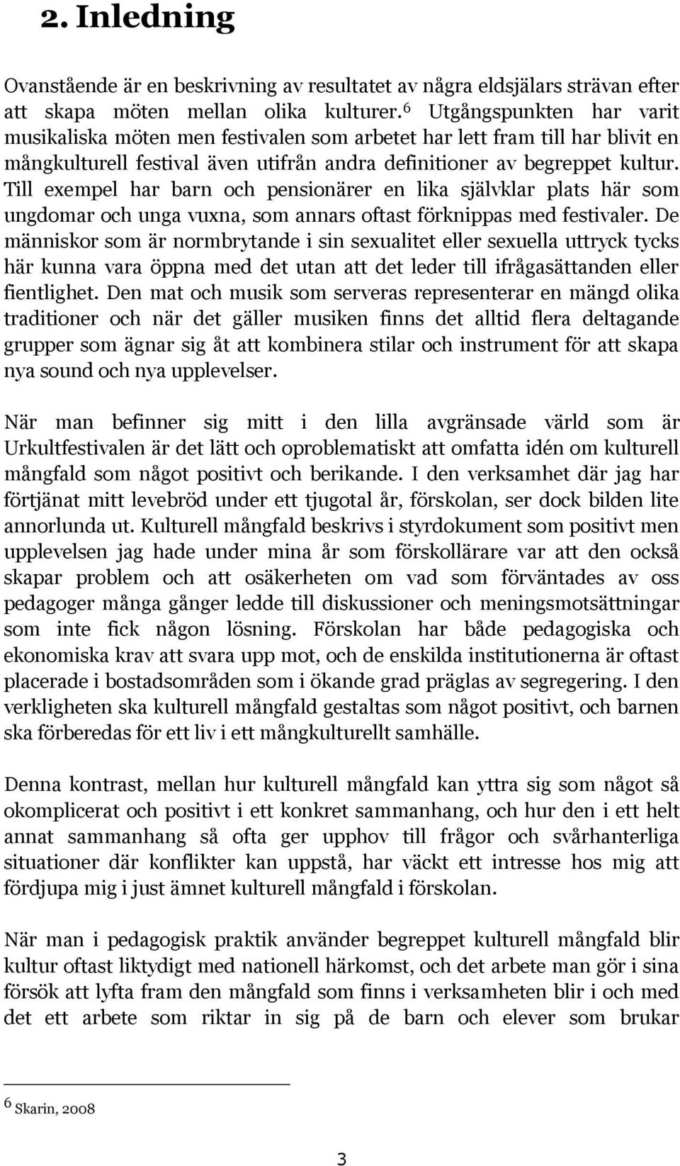 Till exempel har barn och pensionärer en lika självklar plats här som ungdomar och unga vuxna, som annars oftast förknippas med festivaler.