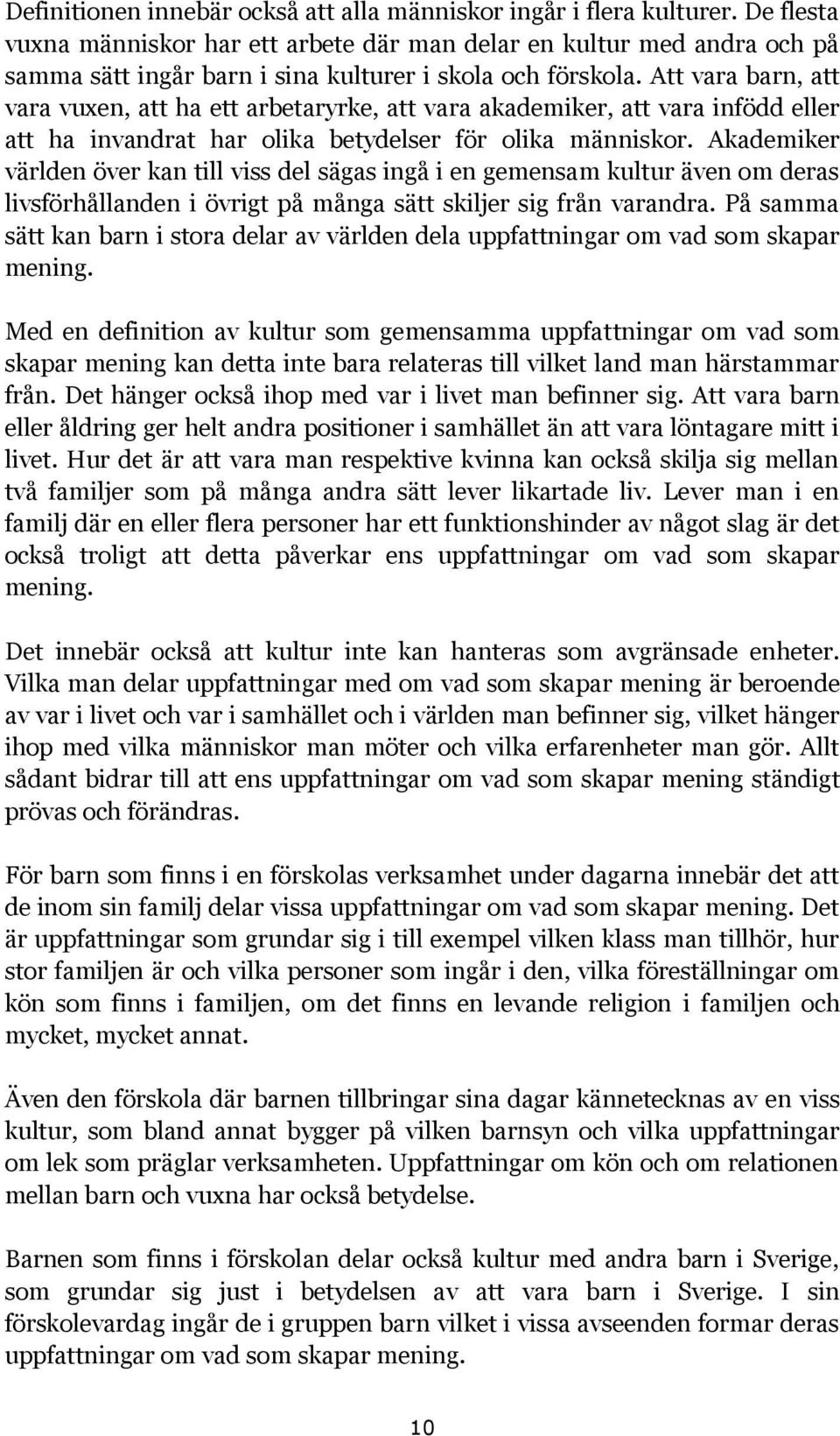 Att vara barn, att vara vuxen, att ha ett arbetaryrke, att vara akademiker, att vara infödd eller att ha invandrat har olika betydelser för olika människor.