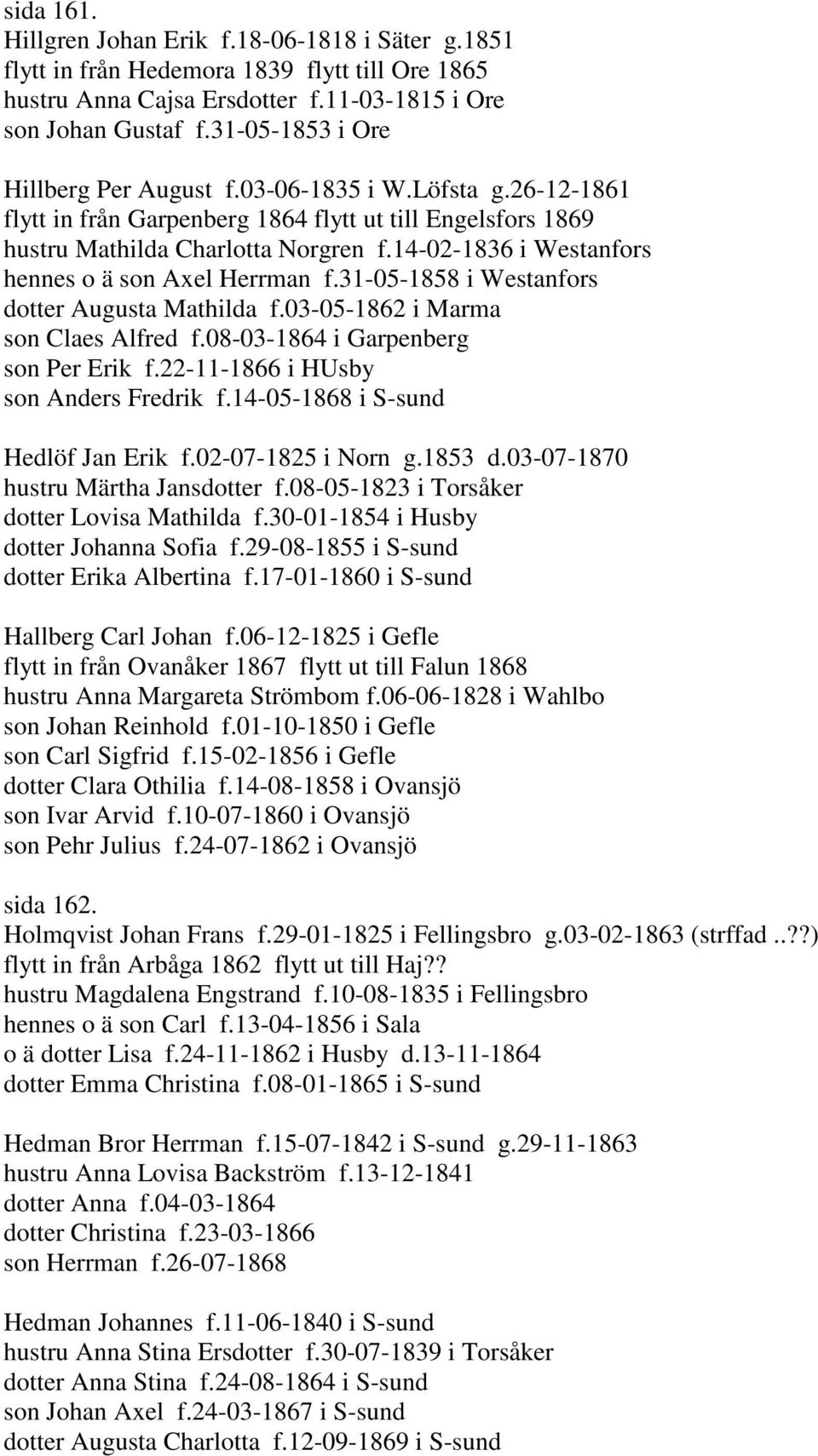 14-02-1836 i Westanfors hennes o ä son Axel Herrman f.31-05-1858 i Westanfors dotter Augusta Mathilda f.03-05-1862 i Marma son Claes Alfred f.08-03-1864 i Garpenberg son Per Erik f.