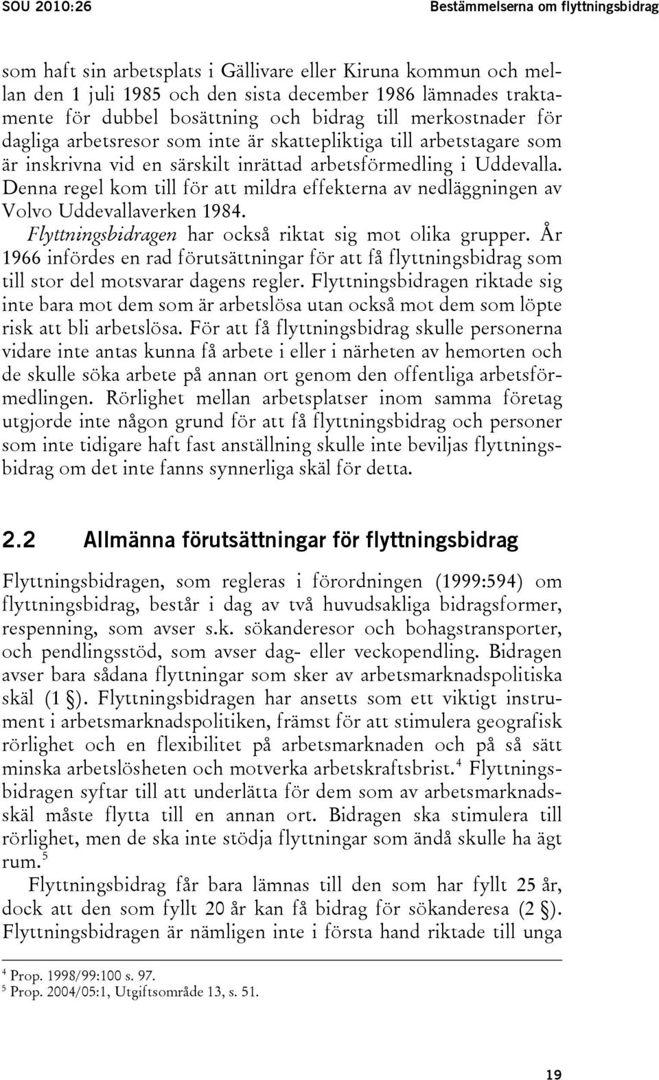 Denna regel kom till för att mildra effekterna av nedläggningen av Volvo Uddevallaverken 1984. Flyttningsbidragen har också riktat sig mot olika grupper.