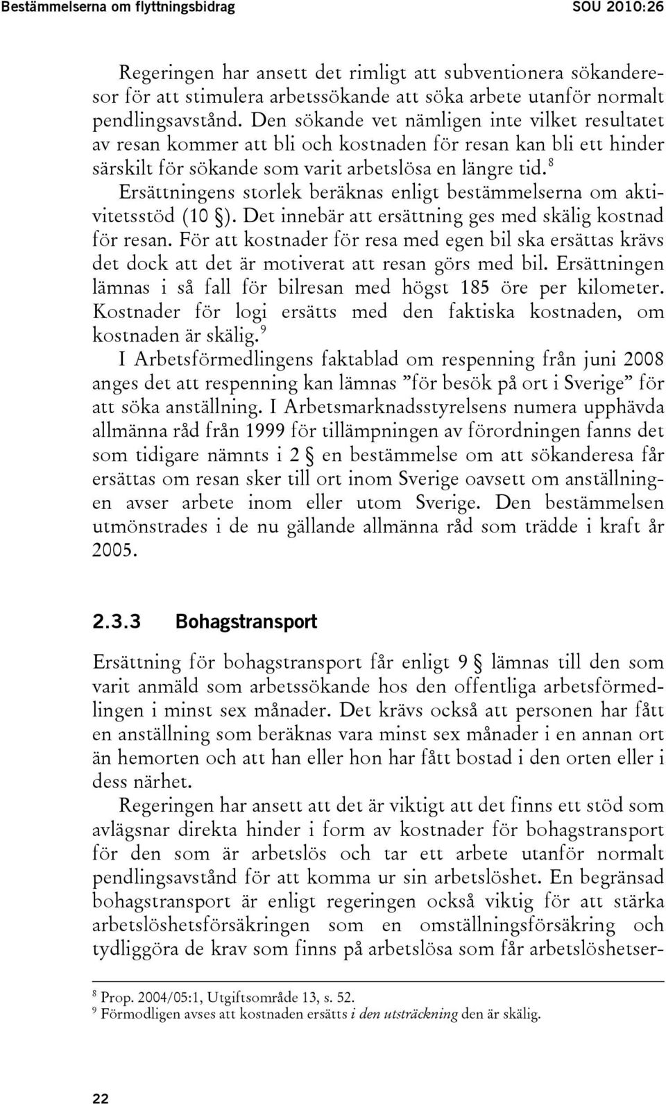 8 Ersättningens storlek beräknas enligt bestämmelserna om aktivitetsstöd (10 ). Det innebär att ersättning ges med skälig kostnad för resan.