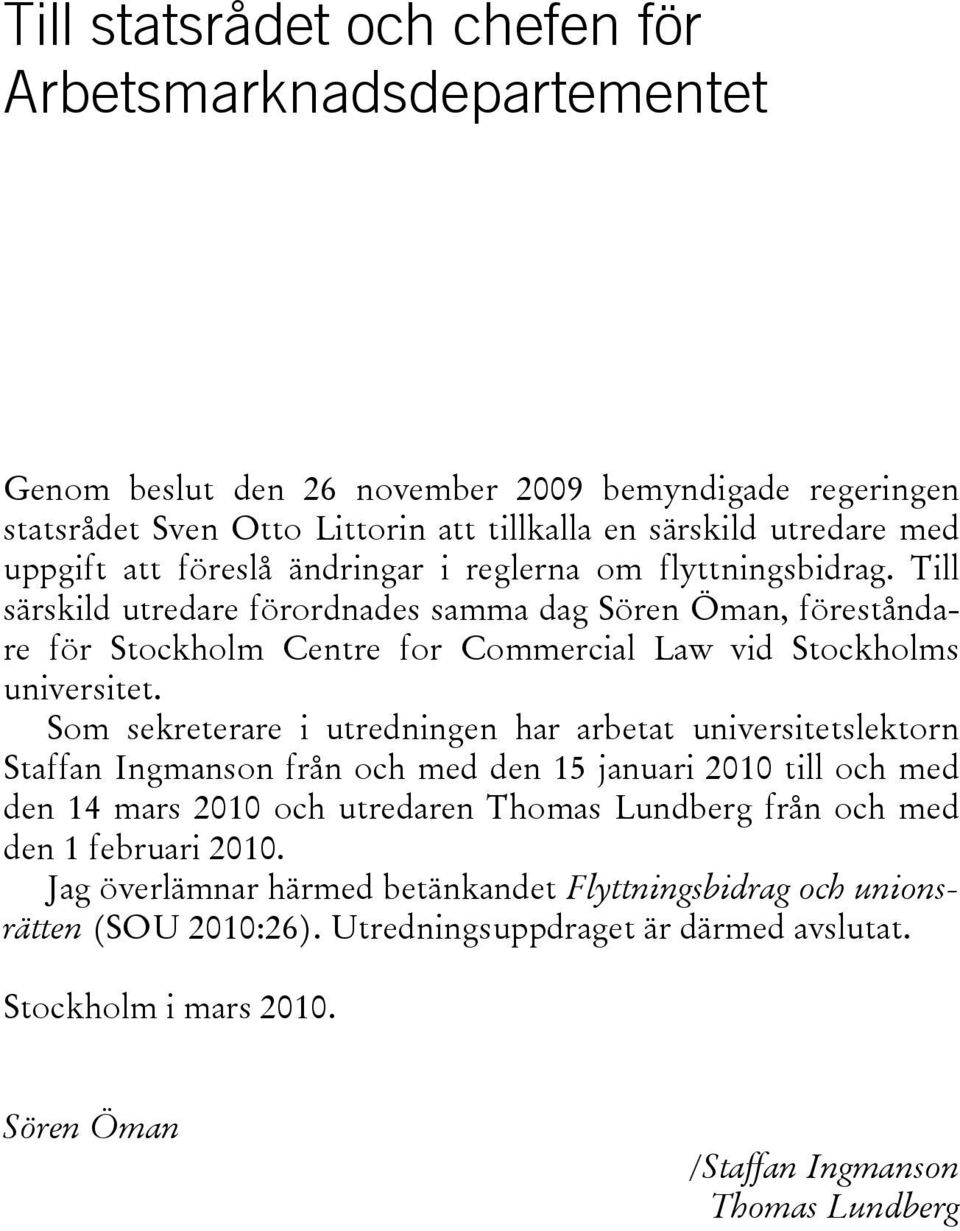 Som sekreterare i utredningen har arbetat universitetslektorn Staffan Ingmanson från och med den 15 januari 2010 till och med den 14 mars 2010 och utredaren Thomas Lundberg från och med den 1