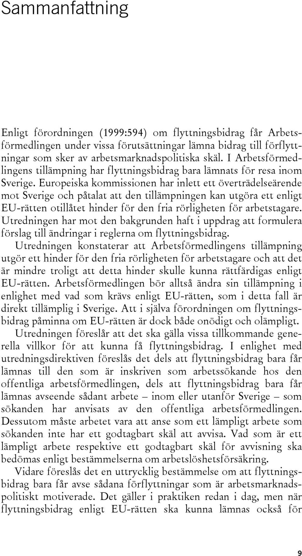 Europeiska kommissionen har inlett ett överträdelseärende mot Sverige och påtalat att den tillämpningen kan utgöra ett enligt EU-rätten otillåtet hinder för den fria rörligheten för arbetstagare.