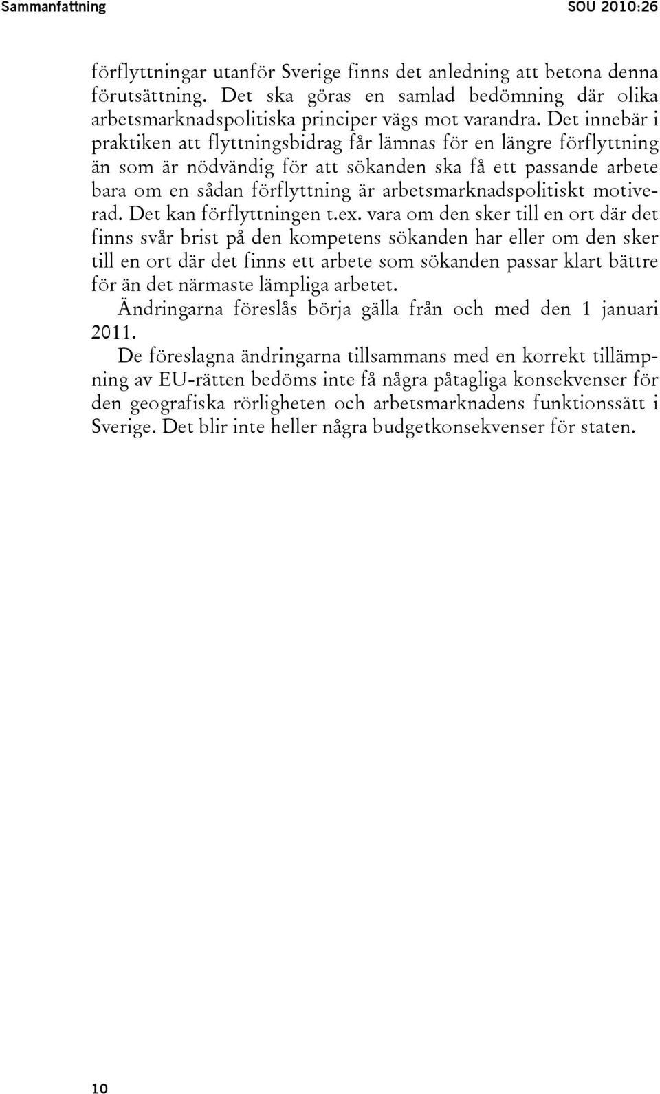 Det innebär i praktiken att flyttningsbidrag får lämnas för en längre förflyttning än som är nödvändig för att sökanden ska få ett passande arbete bara om en sådan förflyttning är