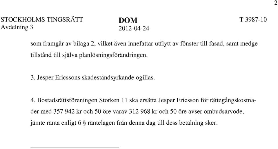 Bostadsrättsföreningen Storken 11 ska ersätta Jesper Ericsson för rättegångskostnader med 357 942 kr och