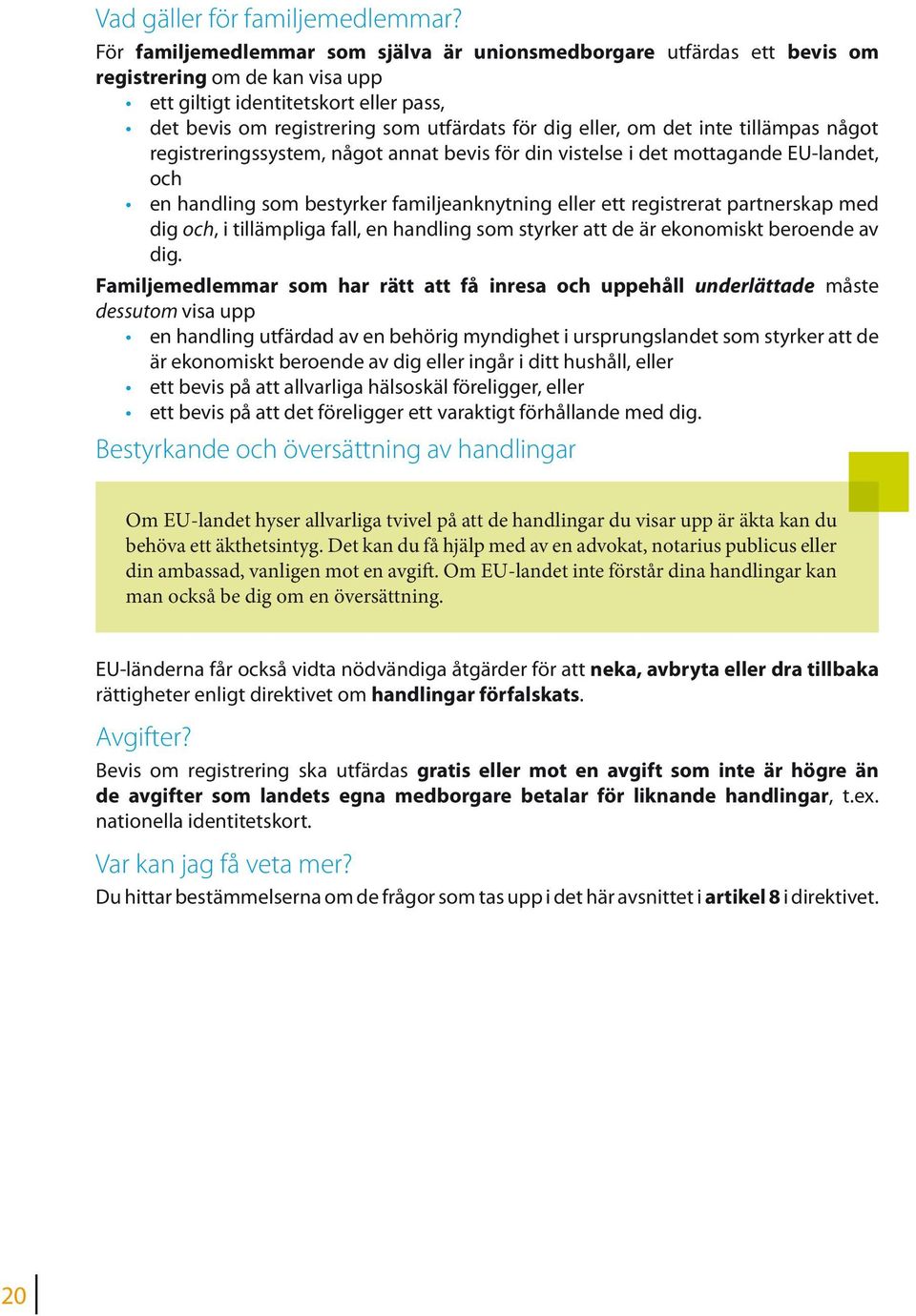 om det inte tillämpas något registreringssystem, något annat bevis för din vistelse i det mottagande EU-landet, och en handling som bestyrker familjeanknytning eller ett registrerat partnerskap med