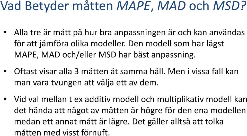 Den modell som har lägst MAPE, MAD och/eller MSD har bäst anpassning. Oftast visar alla 3 måtten åt samma håll.