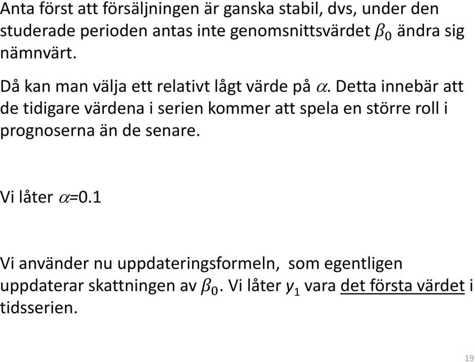 Detta innebär att de tidigare värdena i serien kommer att spela en större roll i prognoserna än de senare.