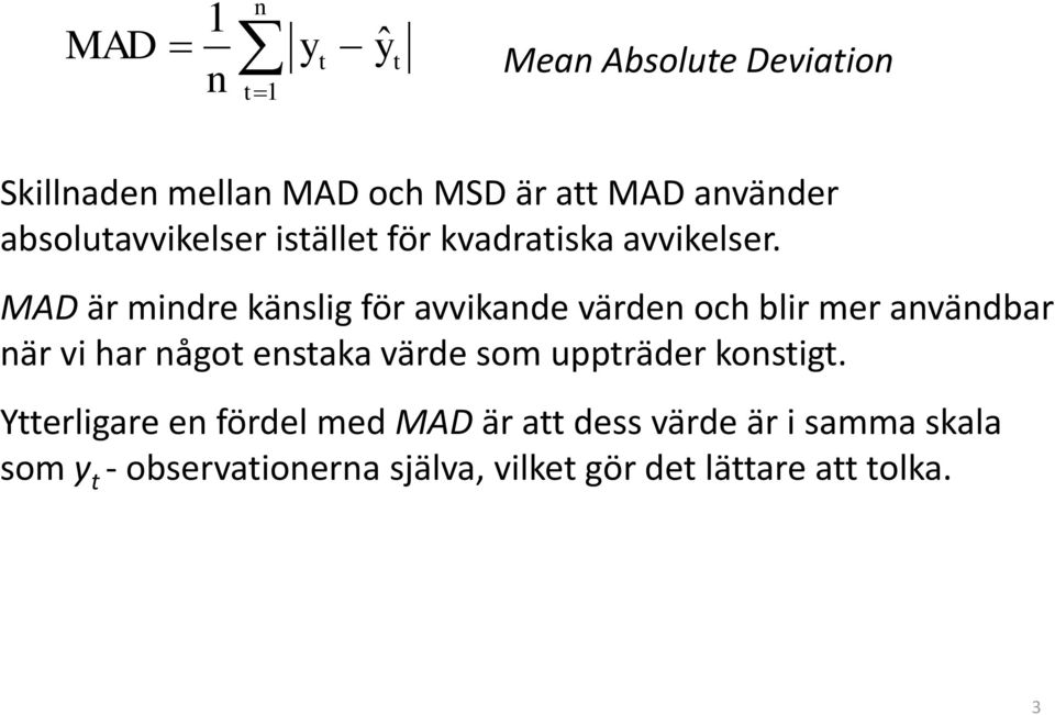 MAD är mindre känslig för avvikande värden och blir mer användbar när vi har något enstaka värde som