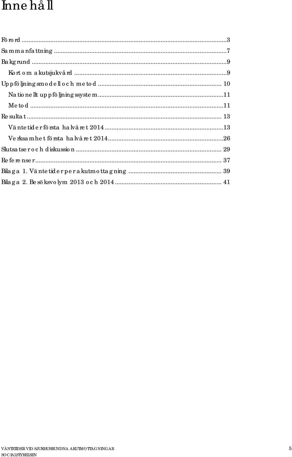 ..13 Verksamhet första halvåret 2014...26 Slutsatser och diskussion... 29 Referenser... 37 Bilaga 1.