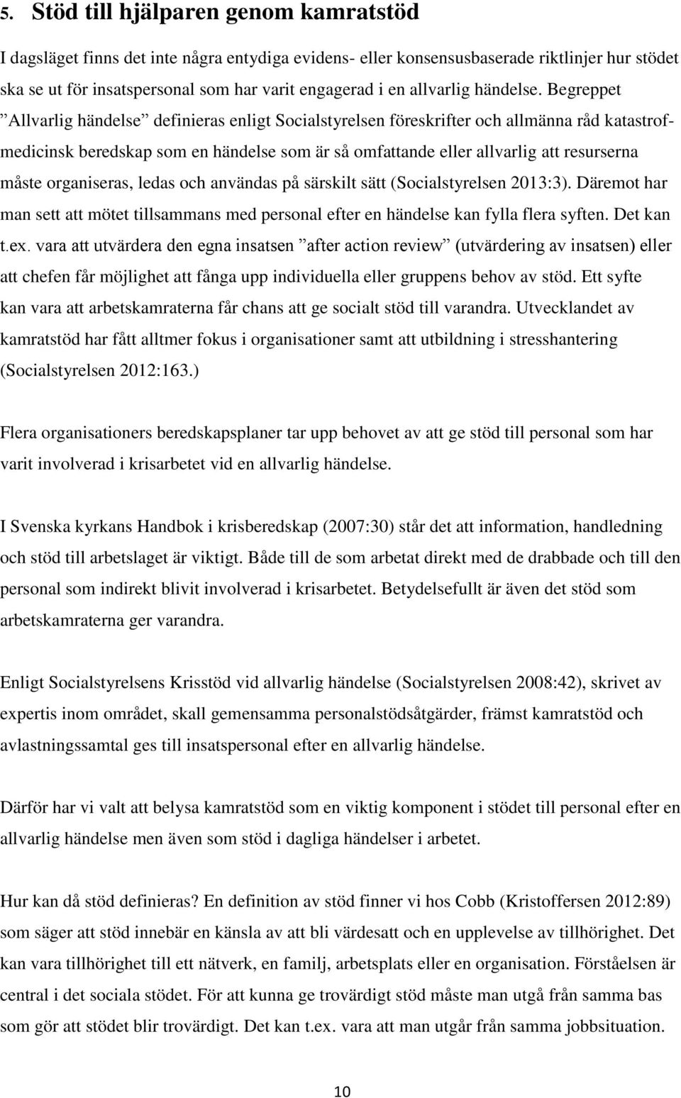 Begreppet Allvarlig händelse definieras enligt Socialstyrelsen föreskrifter och allmänna råd katastrofmedicinsk beredskap som en händelse som är så omfattande eller allvarlig att resurserna måste