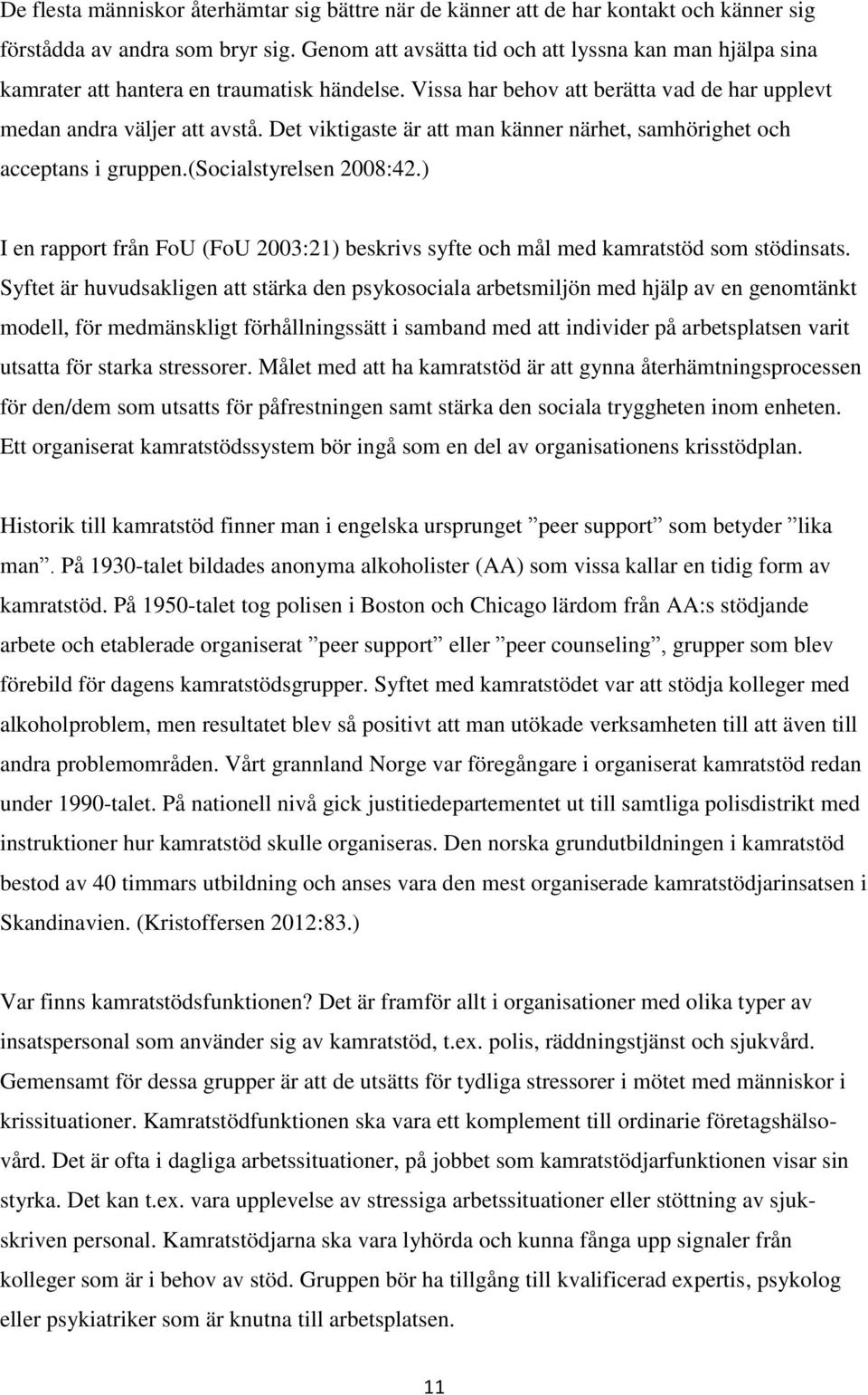 Det viktigaste är att man känner närhet, samhörighet och acceptans i gruppen.(socialstyrelsen 2008:42.) I en rapport från FoU (FoU 2003:21) beskrivs syfte och mål med kamratstöd som stödinsats.