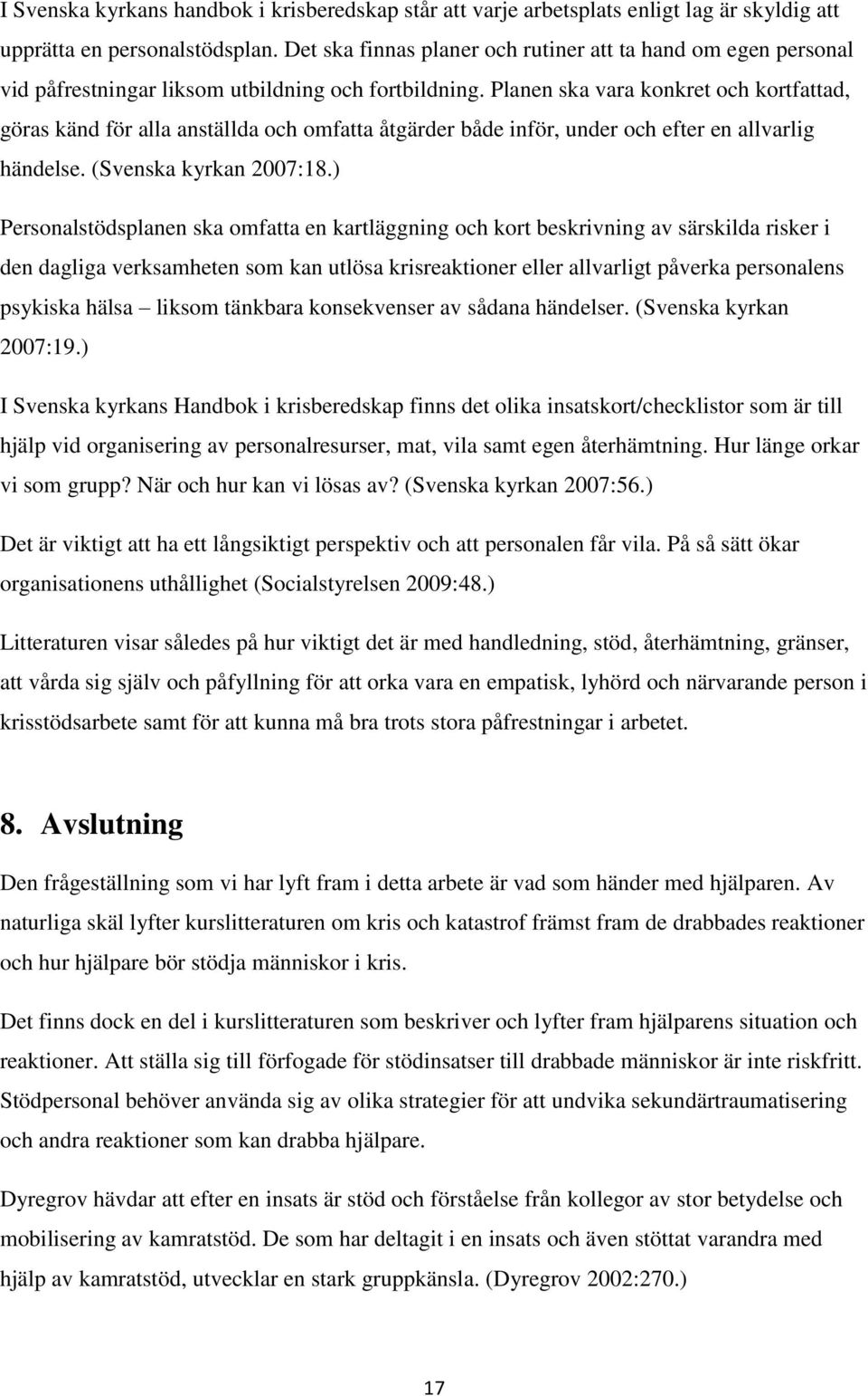 Planen ska vara konkret och kortfattad, göras känd för alla anställda och omfatta åtgärder både inför, under och efter en allvarlig händelse. (Svenska kyrkan 2007:18.