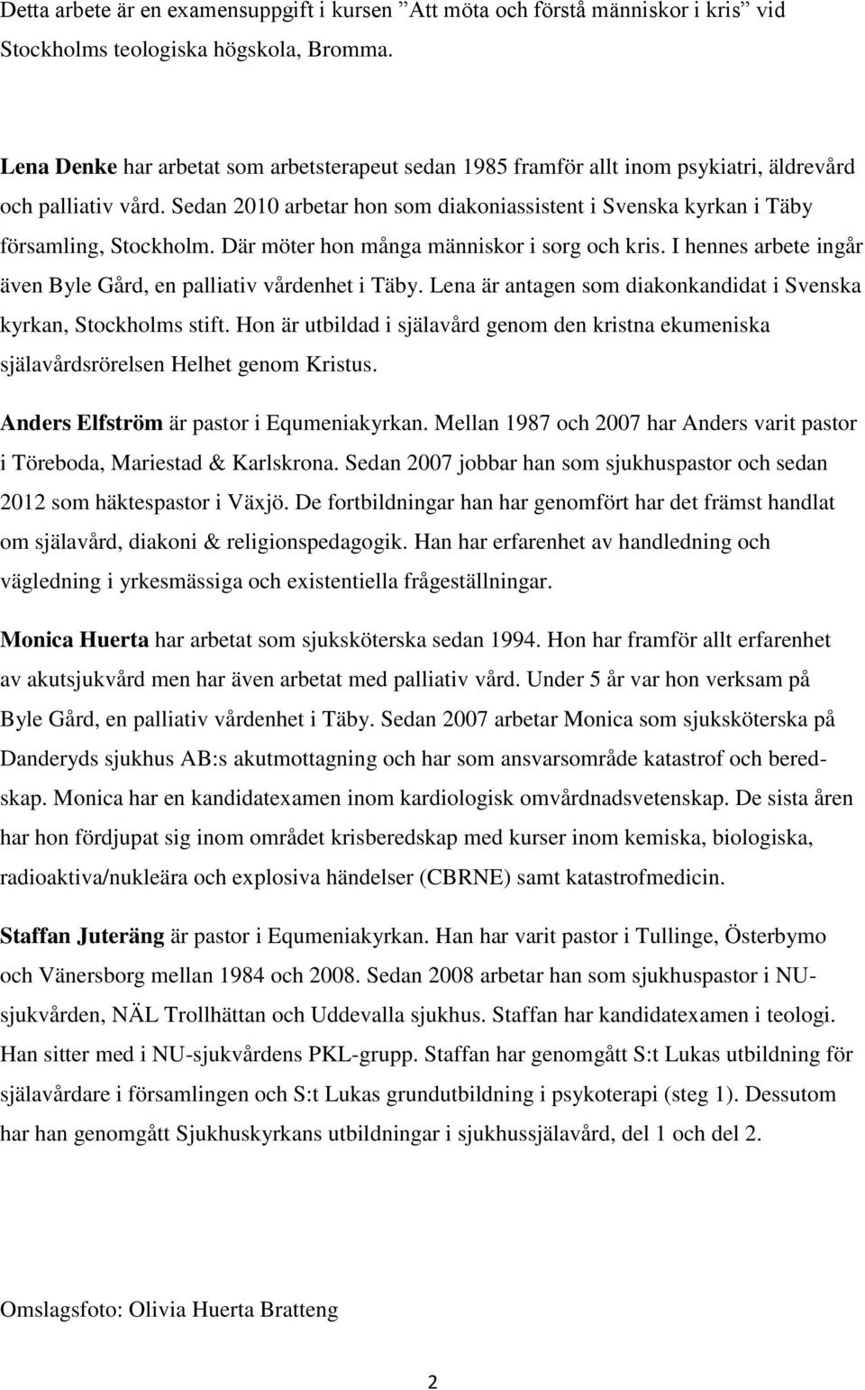 Sedan 2010 arbetar hon som diakoniassistent i Svenska kyrkan i Täby församling, Stockholm. Där möter hon många människor i sorg och kris.