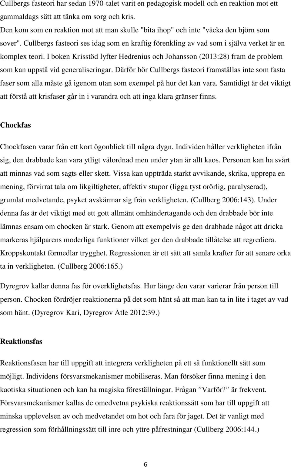 I boken Krisstöd lyfter Hedrenius och Johansson (2013:28) fram de problem som kan uppstå vid generaliseringar.