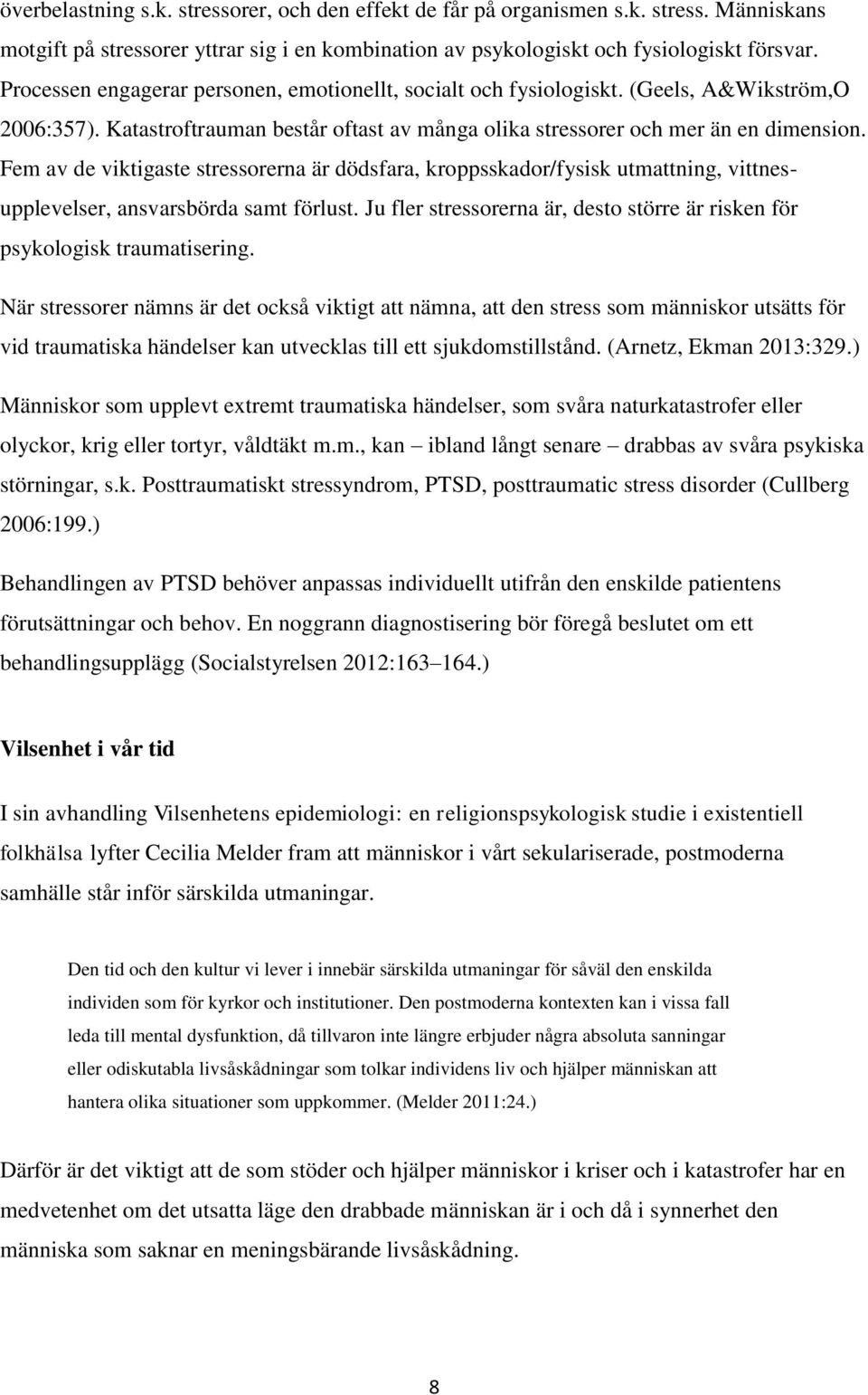 Fem av de viktigaste stressorerna är dödsfara, kroppsskador/fysisk utmattning, vittnesupplevelser, ansvarsbörda samt förlust.