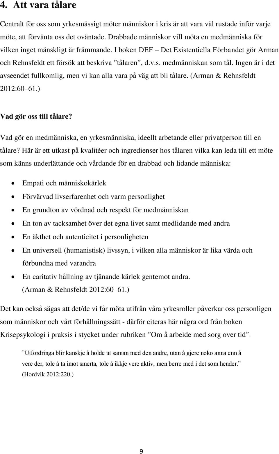 Ingen är i det avseendet fullkomlig, men vi kan alla vara på väg att bli tålare. (Arman & Rehnsfeldt 2012:60 61.) Vad gör oss till tålare?