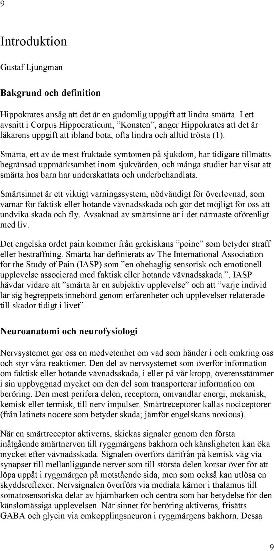 Smärta, ett av de mest fruktade symtomen på sjukdom, har tidigare tillmätts begränsad uppmärksamhet inom sjukvården, och många studier har visat att smärta hos barn har underskattats och