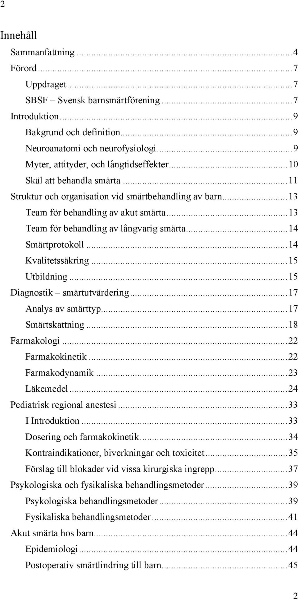 ..13 Team för behandling av långvarig smärta...14 Smärtprotokoll...14 Kvalitetssäkring...15 Utbildning...15 Diagnostik smärtutvärdering...17 Analys av smärttyp...17 Smärtskattning...18 Farmakologi.