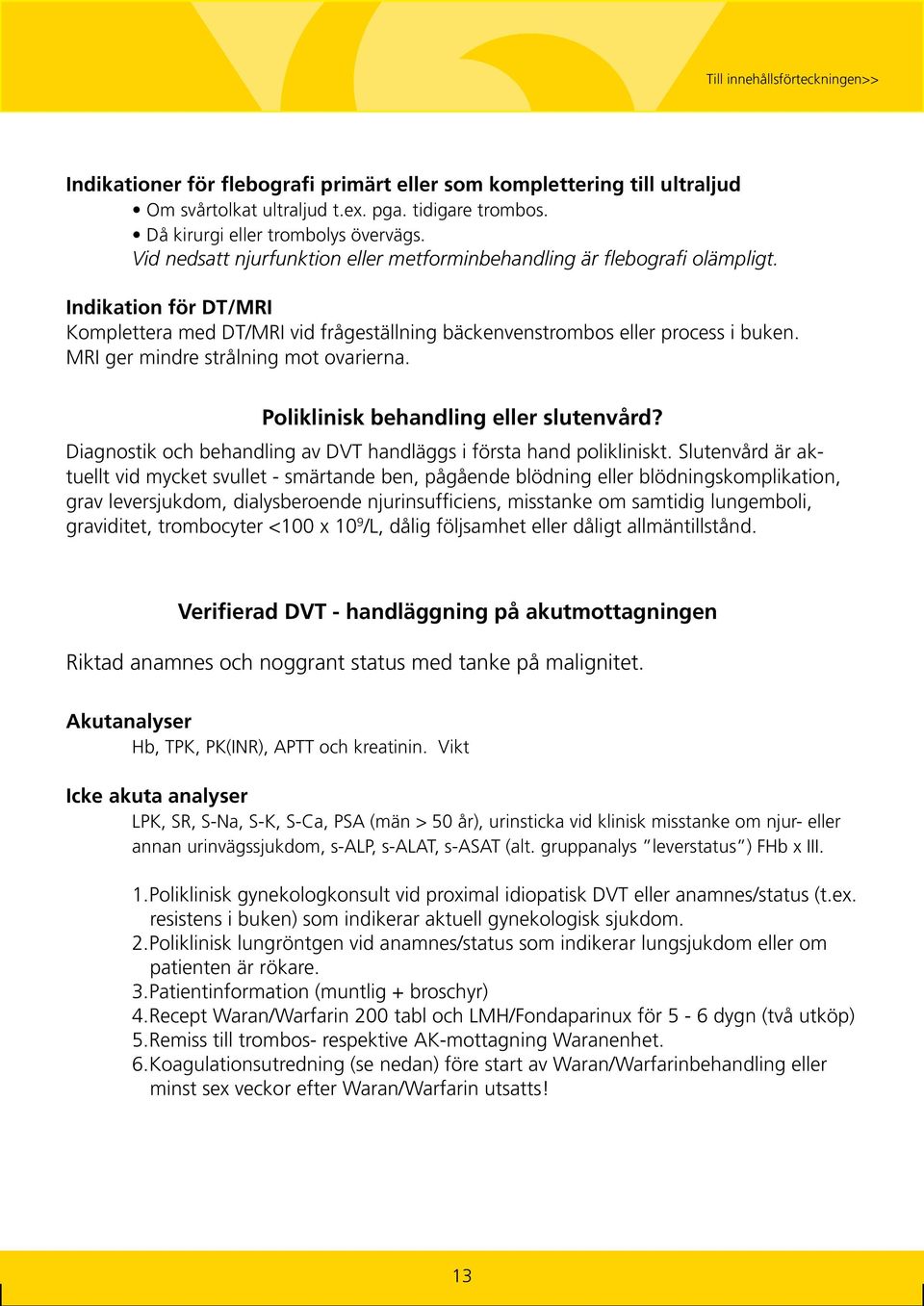 MRI ger mindre strålning mot ovarierna. Poliklinisk behandling eller slutenvård? Diagnostik och behandling av DVT handläggs i första hand polikliniskt.