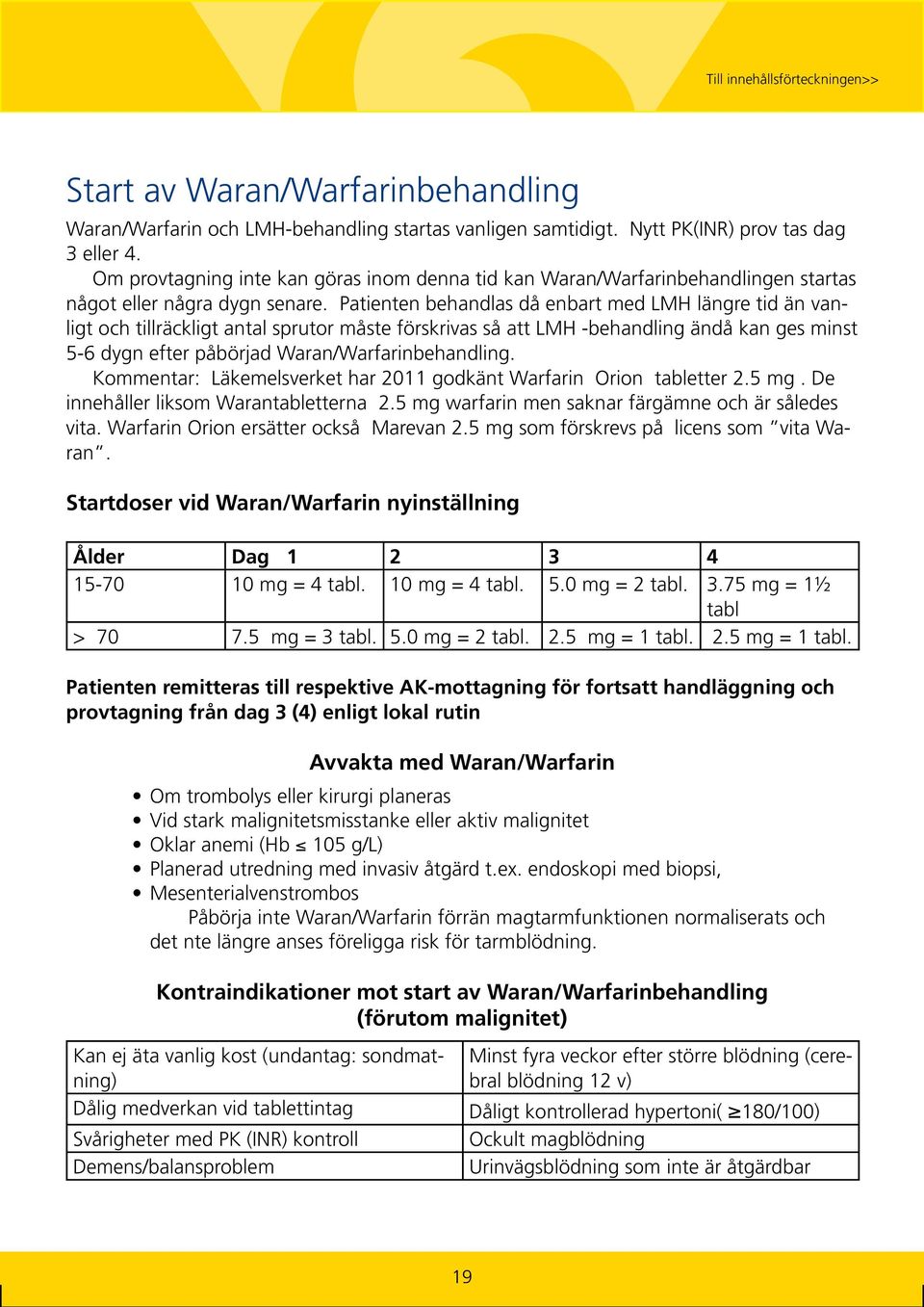 Patienten behandlas då enbart med LMH längre tid än vanligt och tillräckligt antal sprutor måste förskrivas så att LMH -behandling ändå kan ges minst 5-6 dygn efter påbörjad Waran/Warfarinbehandling.