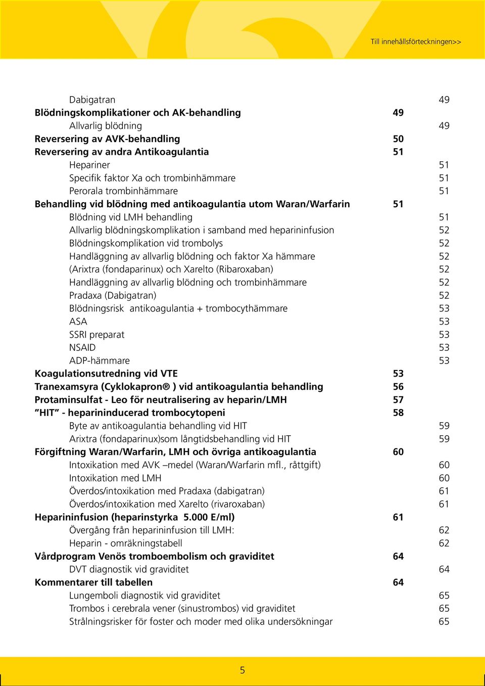 heparininfusion 52 Blödningskomplikation vid trombolys 52 Handläggning av allvarlig blödning och faktor Xa hämmare 52 (Arixtra (fondaparinux) och Xarelto (Ribaroxaban) 52 Handläggning av allvarlig