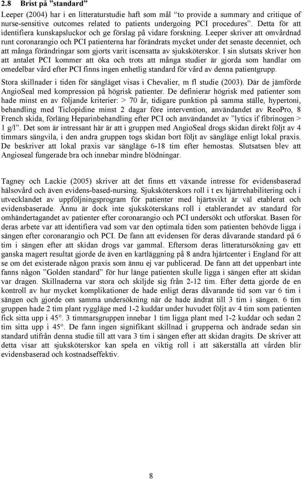 Leeper skriver att omvårdnad runt coronarangio och PCI patienterna har förändrats mycket under det senaste decenniet, och att många förändringar som gjorts varit iscensatta av sjuksköterskor.