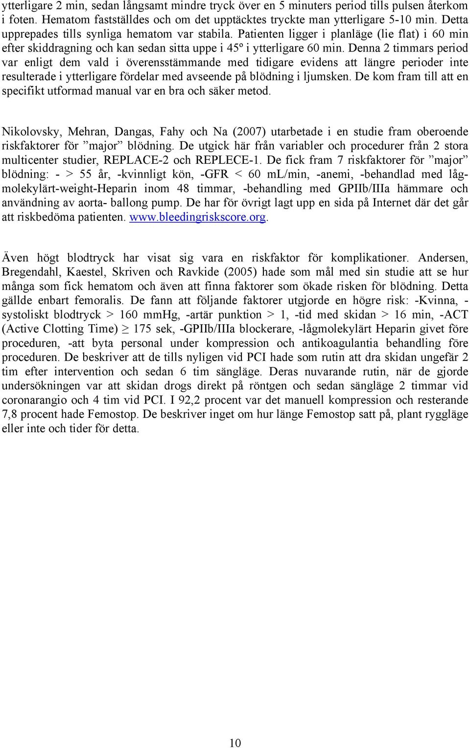 Denna 2 timmars period var enligt dem vald i överensstämmande med tidigare evidens att längre perioder inte resulterade i ytterligare fördelar med avseende på blödning i ljumsken.