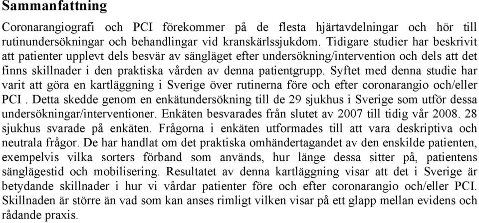 Syftet med denna studie har varit att göra en kartläggning i Sverige över rutinerna före och efter coronarangio och/eller PCI.