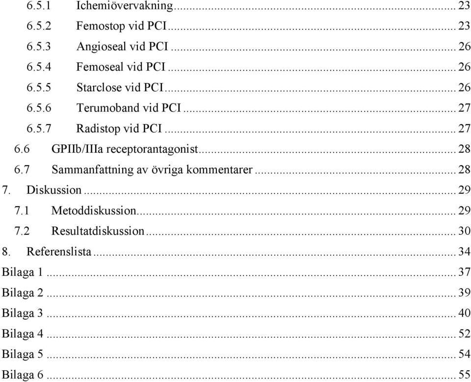 7 Sammanfattning av övriga kommentarer... 28 7. Diskussion... 29 7.1 Metoddiskussion... 29 7.2 Resultatdiskussion... 30 8.