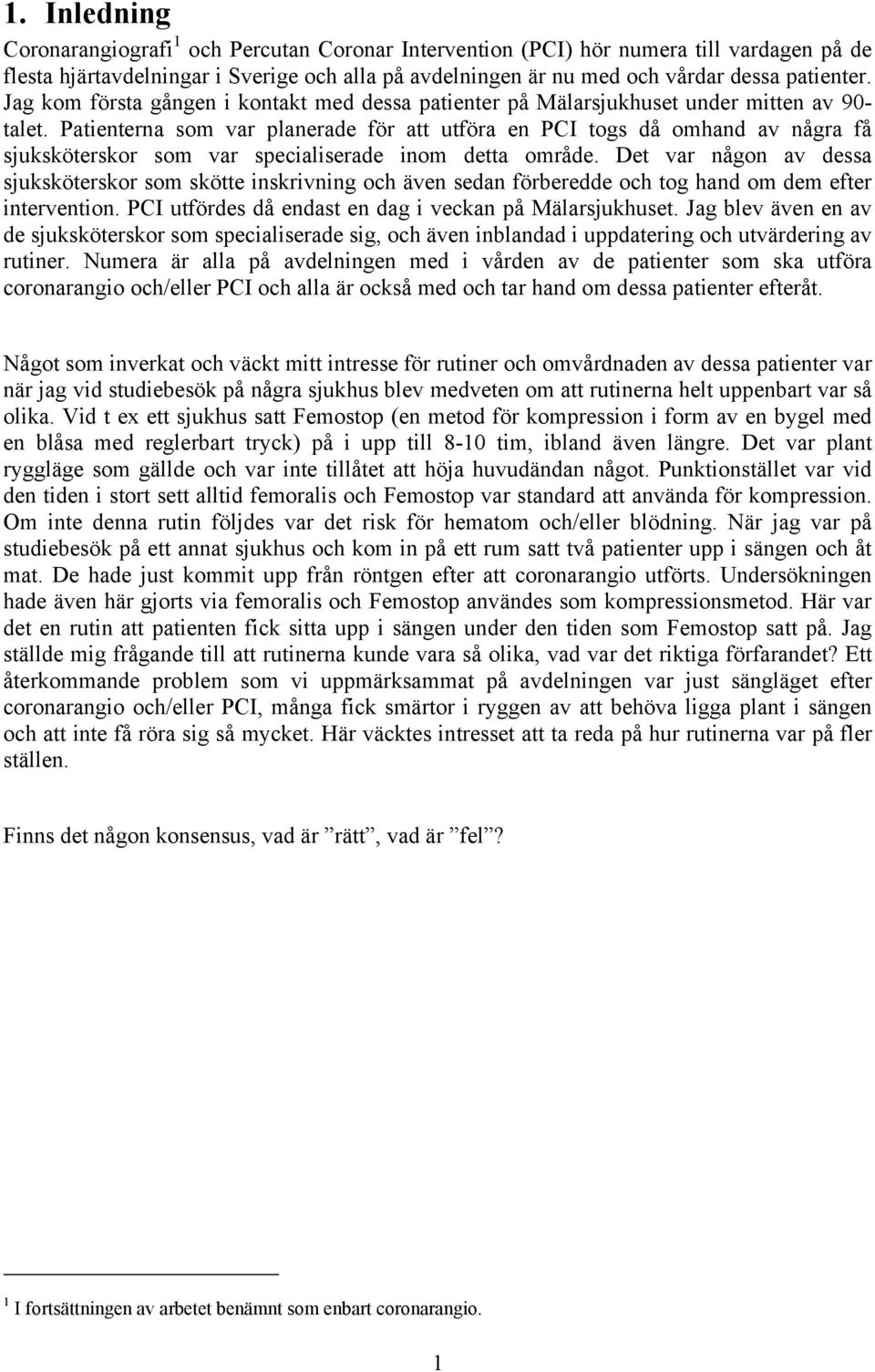 Patienterna som var planerade för att utföra en PCI togs då omhand av några få sjuksköterskor som var specialiserade inom detta område.