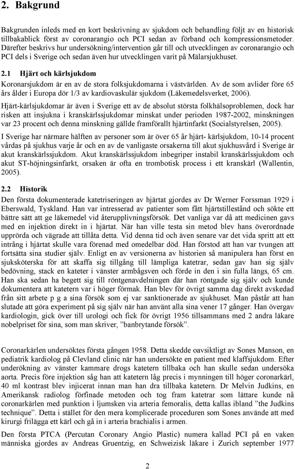 1 Hjärt och kärlsjukdom Koronarsjukdom är en av de stora folksjukdomarna i västvärlden. Av de som avlider före 65 års ålder i Europa dör 1/3 av kardiovaskulär sjukdom (Läkemedelsverket, 2006).