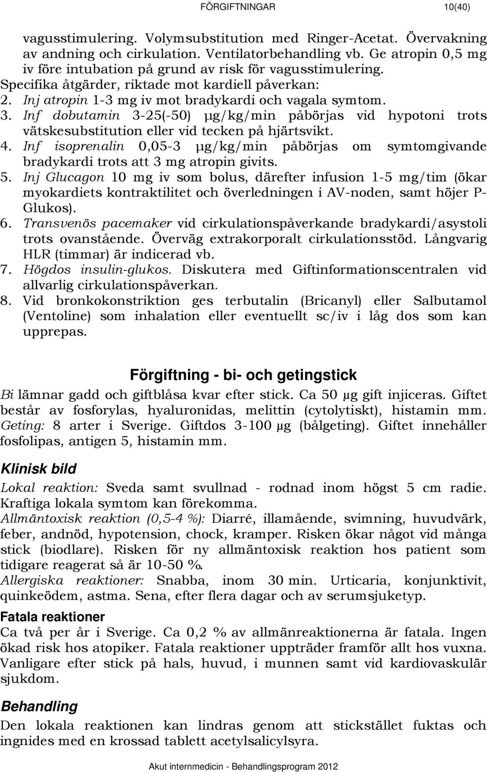 Inf dobutamin 3-25(-50) μg/kg/min påbörjas vid hypotoni trots vätskesubstitution eller vid tecken på hjärtsvikt. 4.