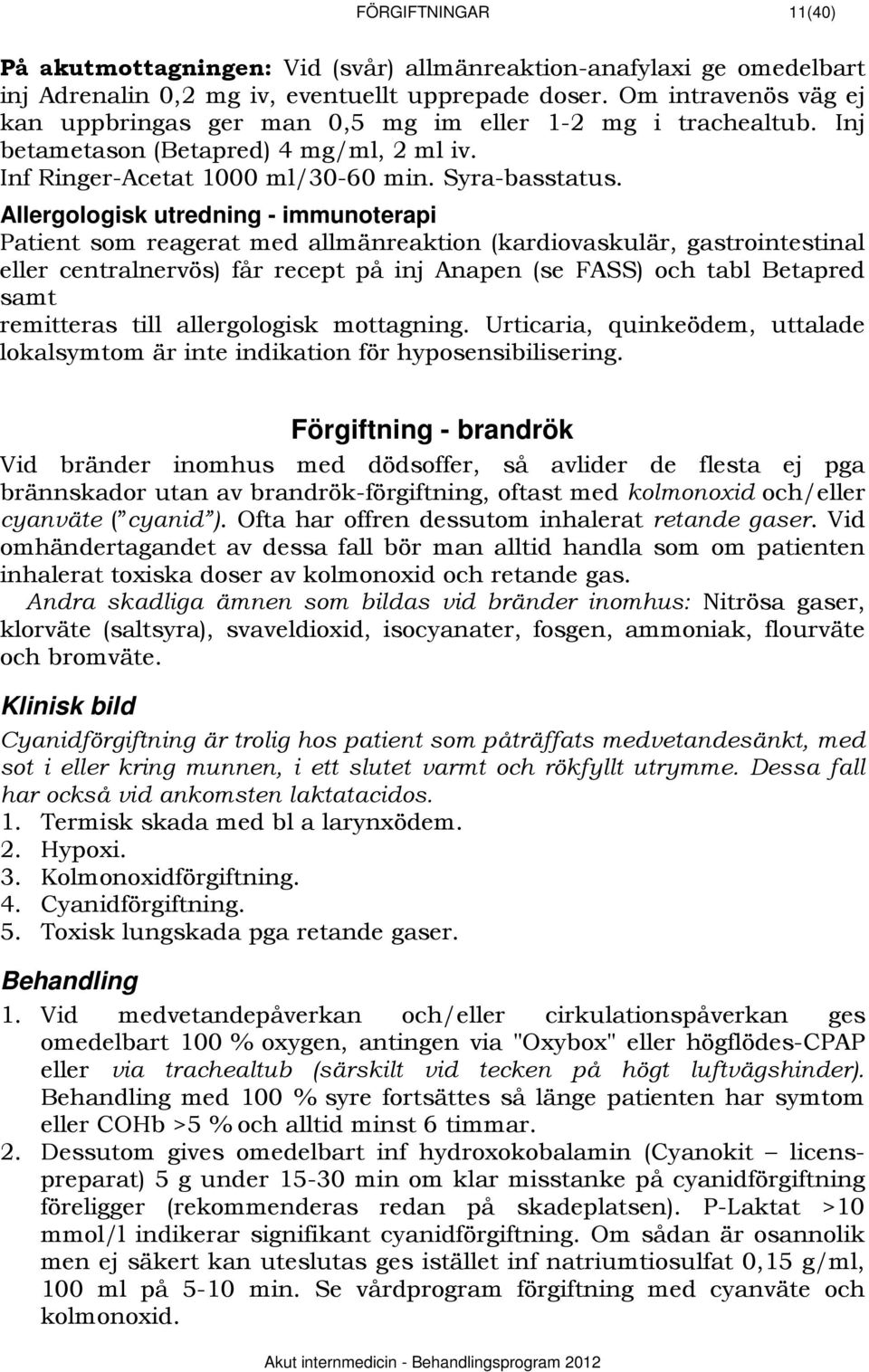 Allergologisk utredning - immunoterapi Patient som reagerat med allmänreaktion (kardiovaskulär, gastrointestinal eller centralnervös) får recept på inj Anapen (se FASS) och tabl Betapred samt