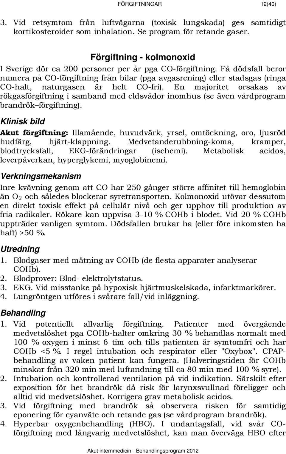 Få dödsfall beror numera på CO-förgiftning från bilar (pga avgasrening) eller stadsgas (ringa CO-halt, naturgasen är helt CO-fri).