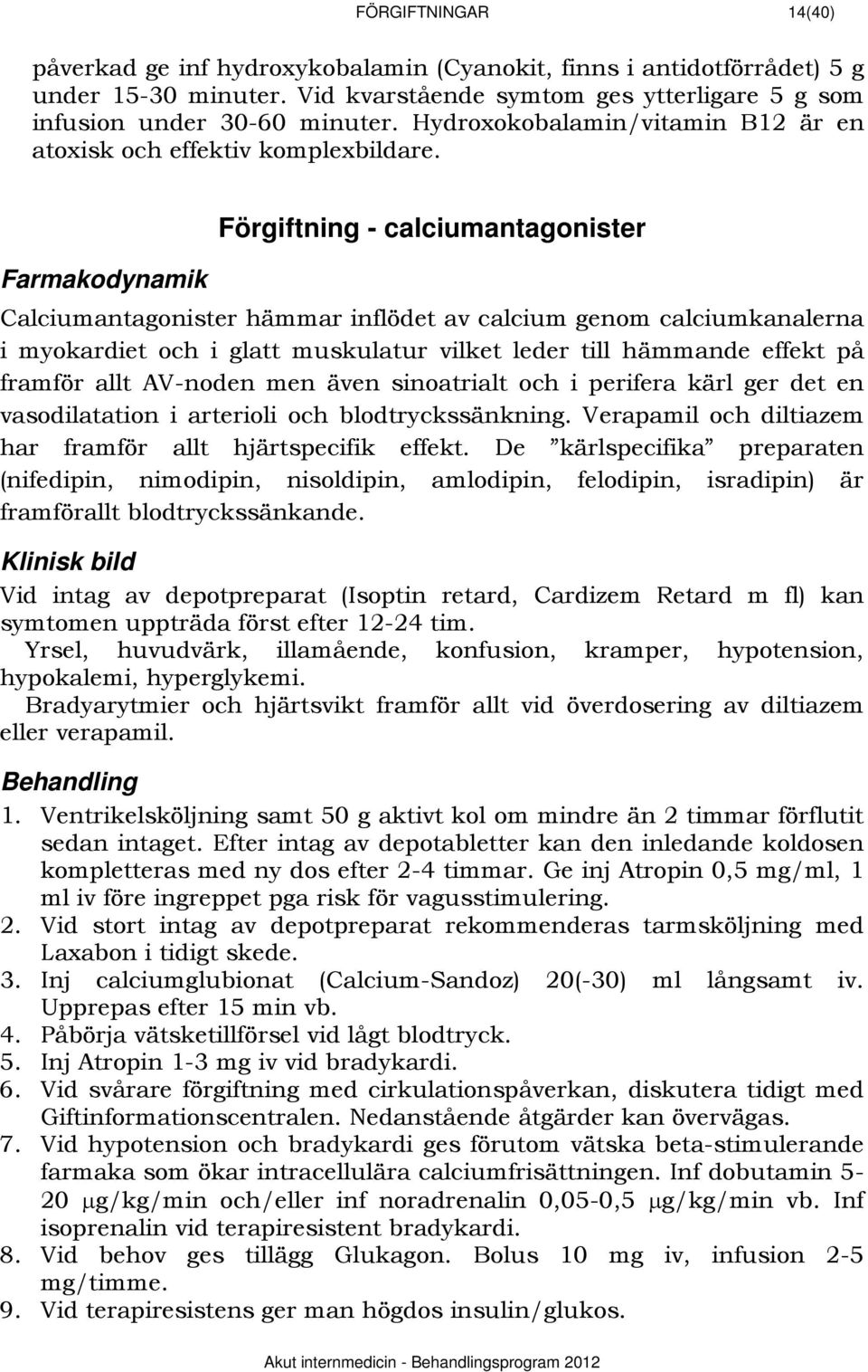 Förgiftning - calciumantagonister Farmakodynamik Calciumantagonister hämmar inflödet av calcium genom calciumkanalerna i myokardiet och i glatt muskulatur vilket leder till hämmande effekt på framför