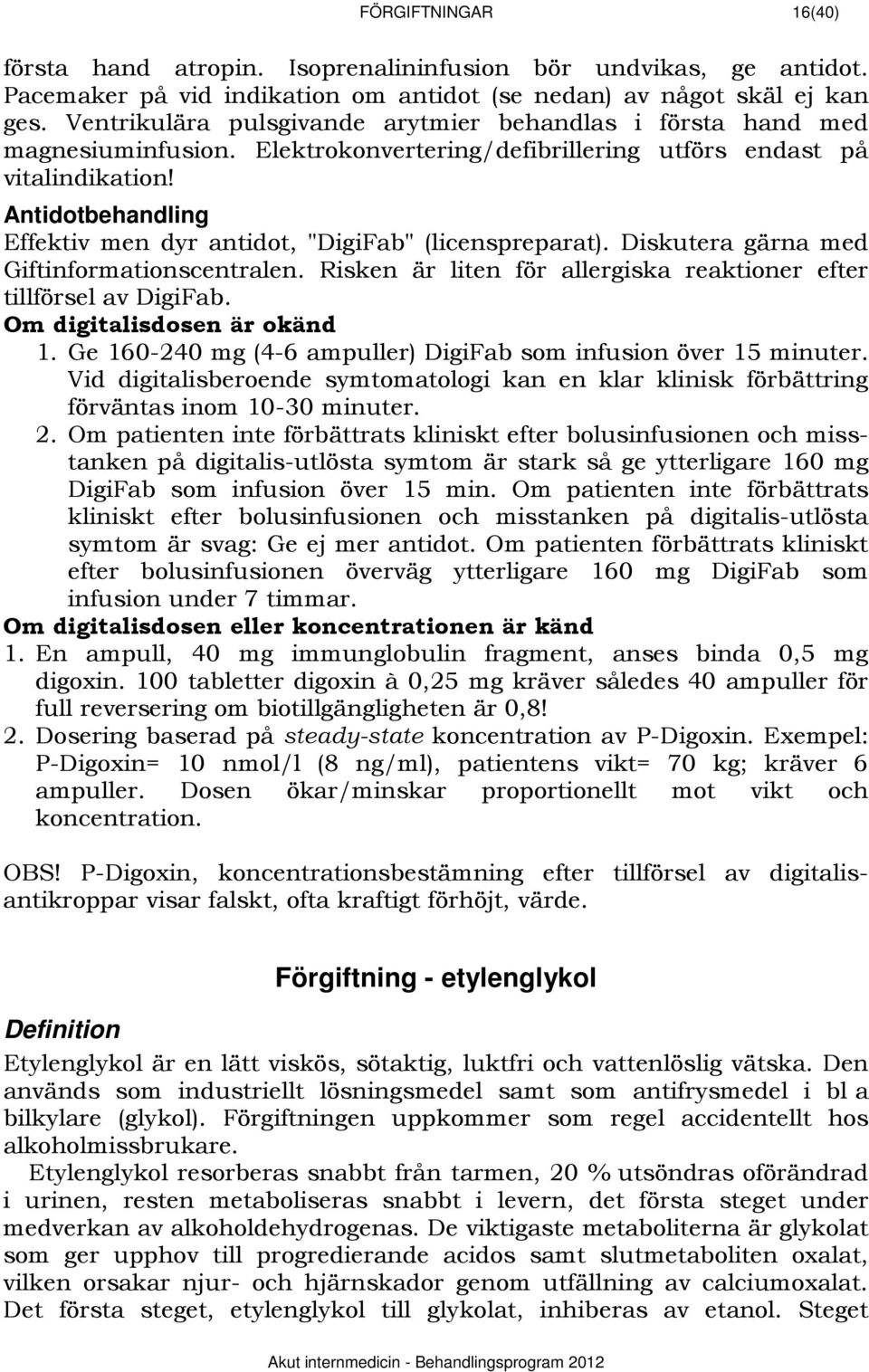 Antidotbehandling Effektiv men dyr antidot, "DigiFab" (licenspreparat). Diskutera gärna med Giftinformationscentralen. Risken är liten för allergiska reaktioner efter tillförsel av DigiFab.