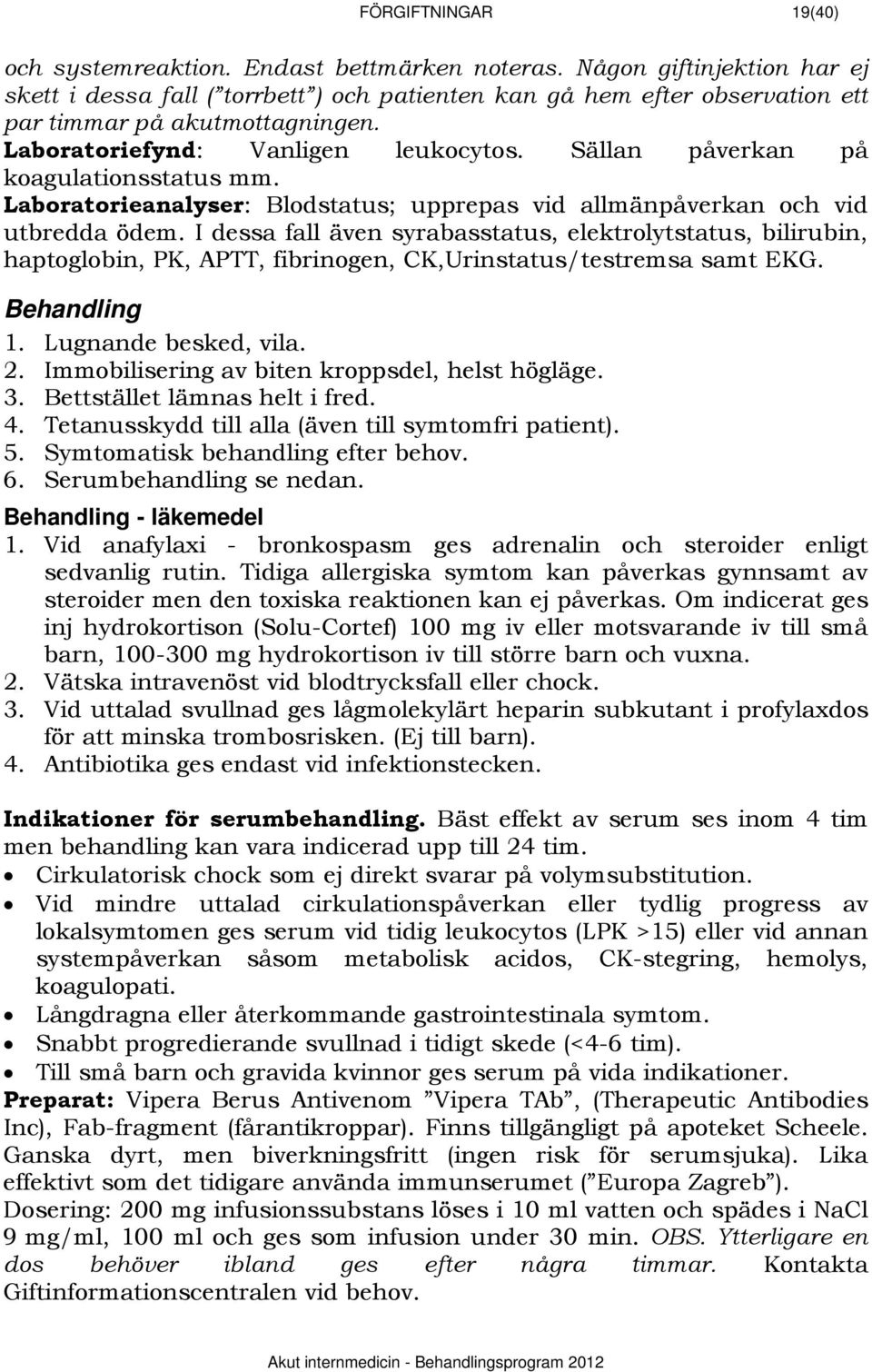 Sällan påverkan på koagulationsstatus mm. Laboratorieanalyser: Blodstatus; upprepas vid allmänpåverkan och vid utbredda ödem.