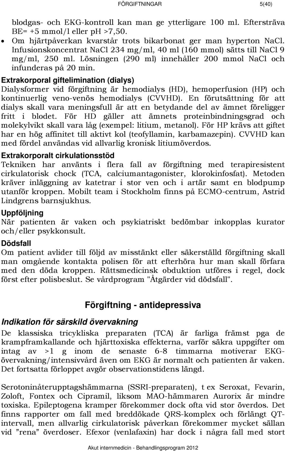 Extrakorporal giftelimination (dialys) Dialysformer vid förgiftning är hemodialys (HD), hemoperfusion (HP) och kontinuerlig veno-venös hemodialys (CVVHD).