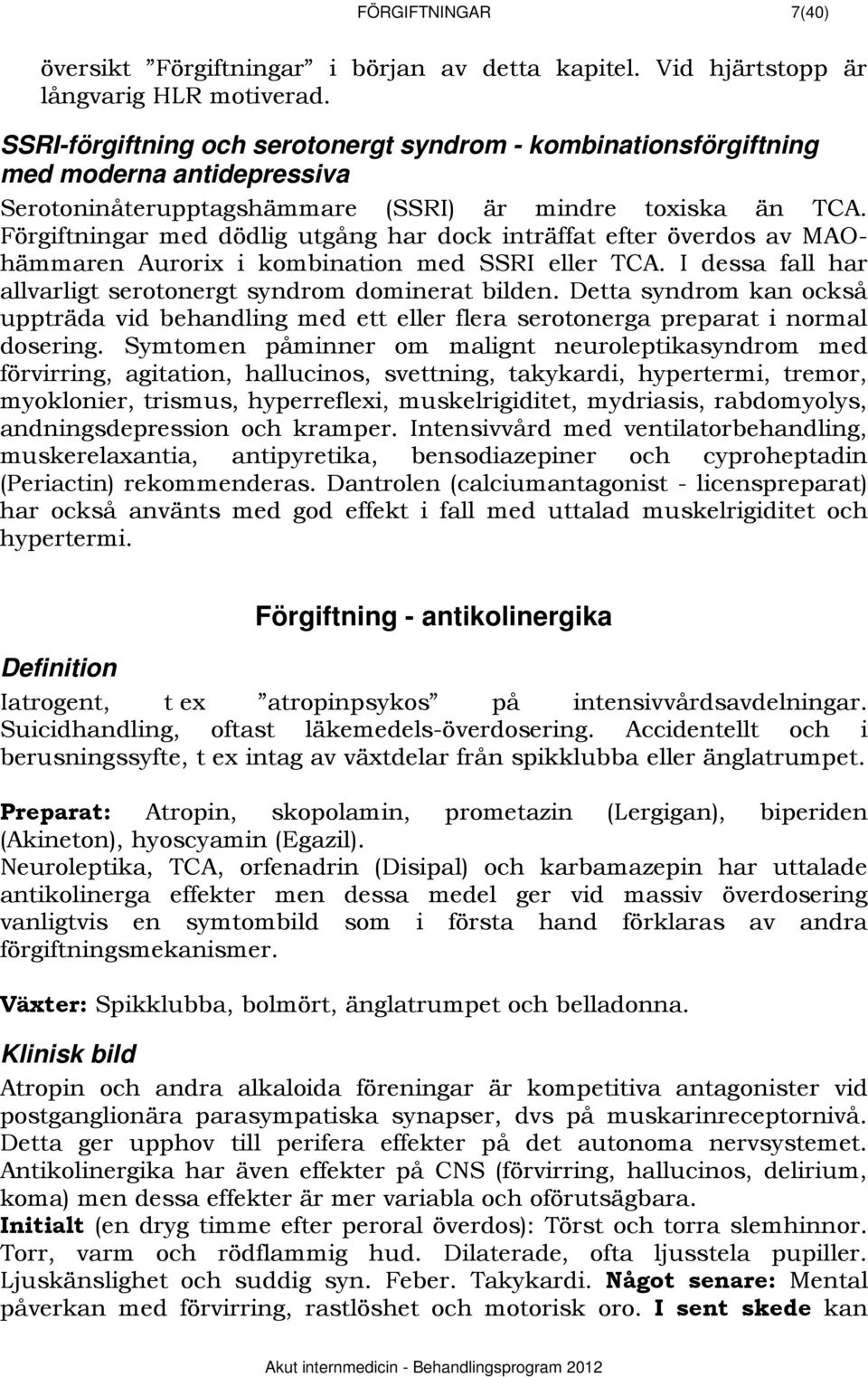 Förgiftningar med dödlig utgång har dock inträffat efter överdos av MAOhämmaren Aurorix i kombination med SSRI eller TCA. I dessa fall har allvarligt serotonergt syndrom dominerat bilden.