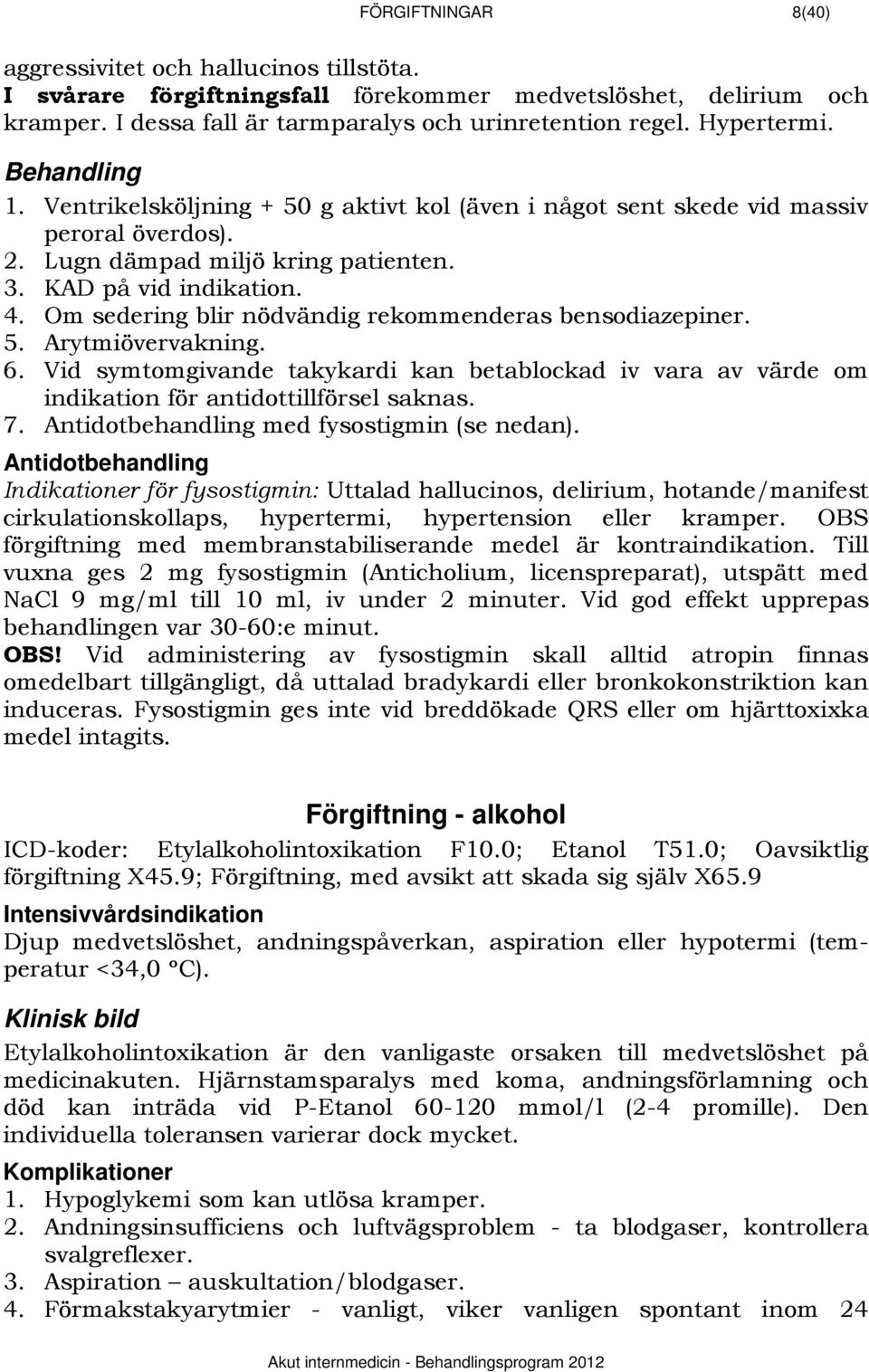 Om sedering blir nödvändig rekommenderas bensodiazepiner. 5. Arytmiövervakning. 6. Vid symtomgivande takykardi kan betablockad iv vara av värde om indikation för antidottillförsel saknas. 7.