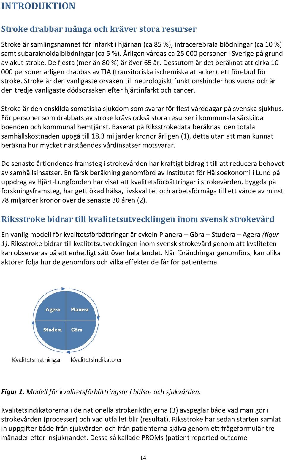 Dessutom är det beräknat att cirka 10 000 personer årligen drabbas av TIA (transitoriska ischemiska attacker), ett förebud för stroke.