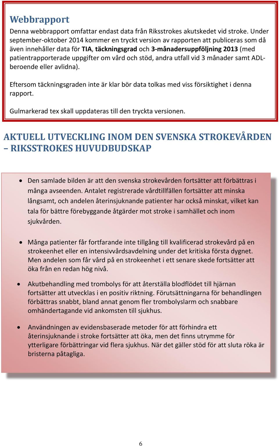 om vård och stöd, andra utfall vid 3 månader samt ADLberoende eller avlidna). Eftersom täckningsgraden inte är klar bör data tolkas med viss försiktighet i denna rapport.