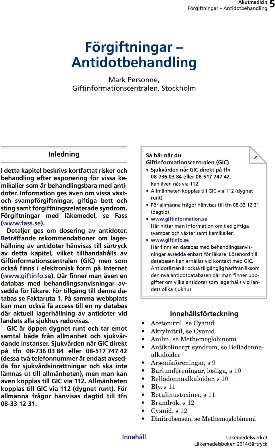 Förgiftningar med läkemedel, se Fass (www.fass.se). Detaljer ges om dosering av antidoter.