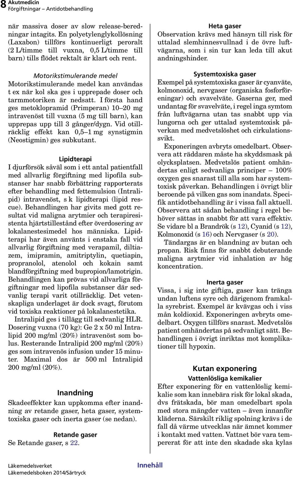 Motorikstimulerande medel Motorikstimulerande medel kan användas t ex när kol ska ges i upprepade doser och tarmmotoriken är nedsatt.