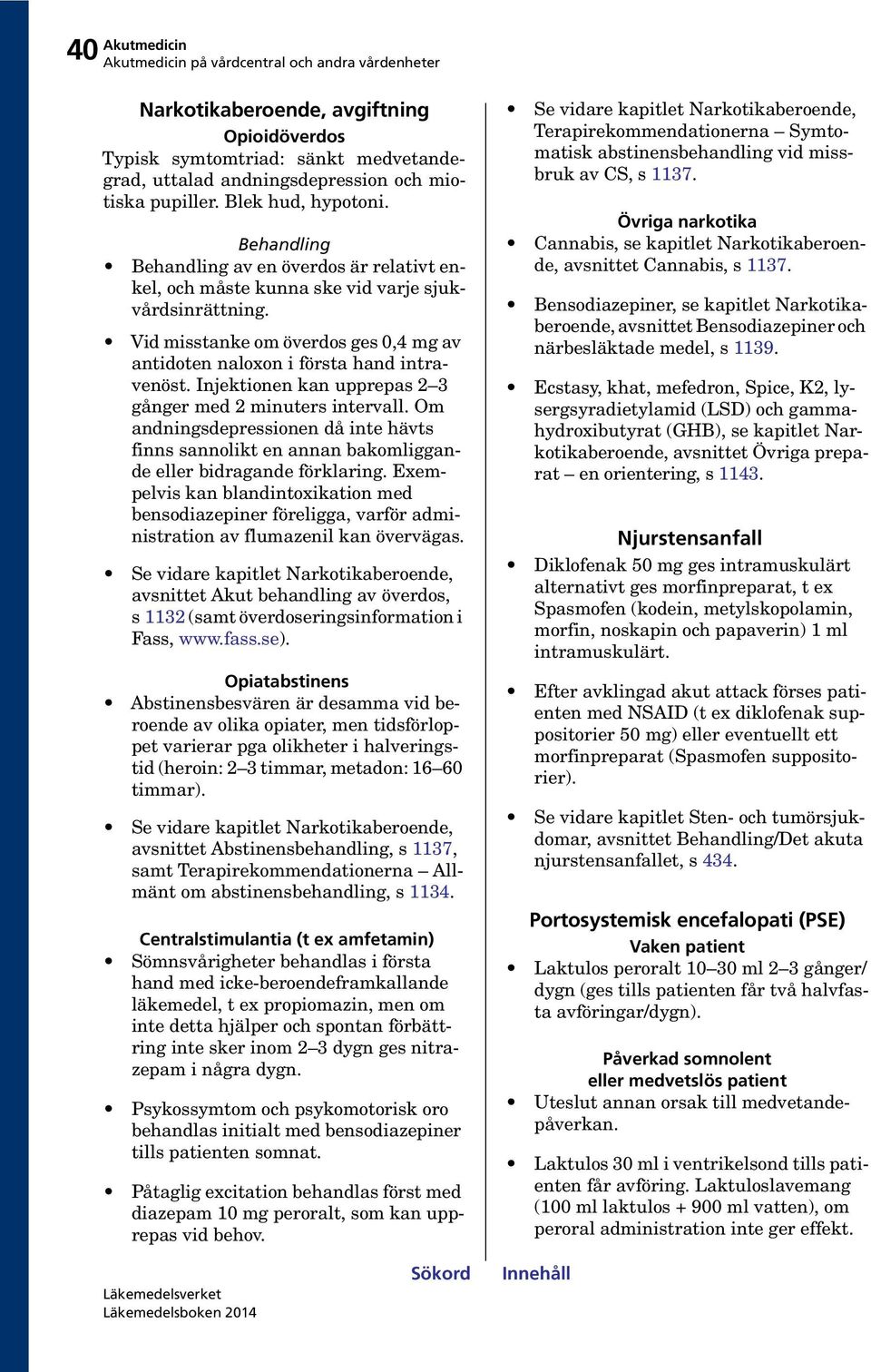 Injektionen kan upprepas 2 3 gånger med 2 minuters intervall. Om andningsdepressionen då inte hävts finns sannolikt en annan bakomliggande eller bidragande förklaring.